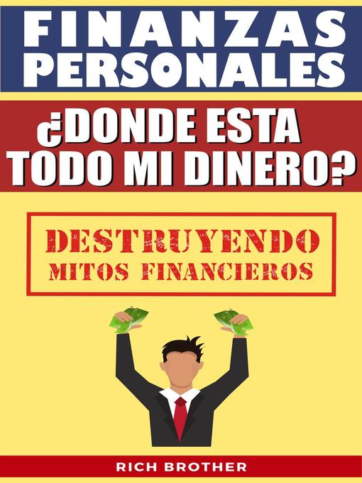 Title details for Finanzas Personales ¿Dónde está todo mi Dinero? Destruyendo Mitos Financieros by Rich Brother - Available